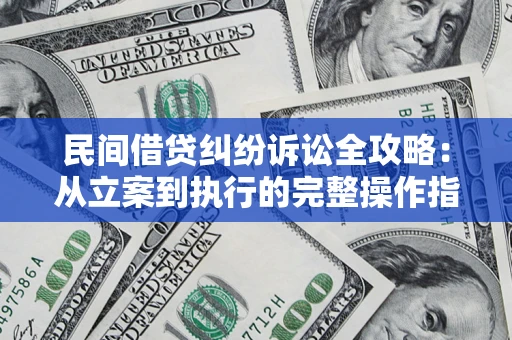 武汉民间借贷纠纷诉讼全攻略：从立案到执行的完整操作指南