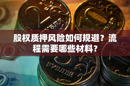 武汉股权质押风险如何规避？流程需要哪些材料？