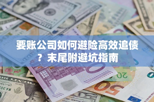 武汉要账公司如何避险高效追债？末尾附避坑指南