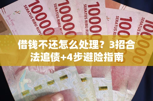 武汉借钱不还怎么处理？3招合法追债+4步避险指南