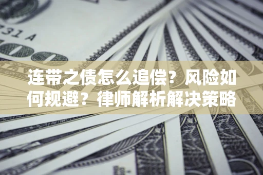 武汉连带之债怎么追偿？风险如何规避？律师解析解决策略