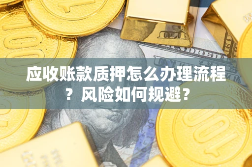 武汉应收账款质押怎么办理流程？风险如何规避？