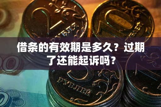 武汉借条的有效期是多久？过期了还能起诉吗？