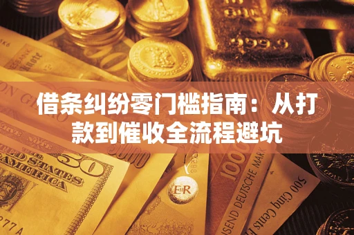 武汉借条纠纷零门槛指南：从打款到催收全流程避坑