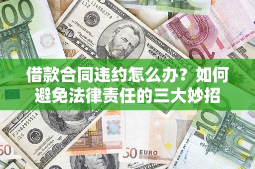 武汉借款合同违约怎么办？如何避免法律责任的三大妙招