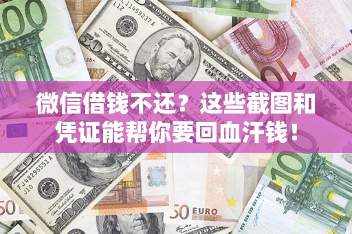 武汉微信借钱不还？这些截图和凭证能帮你要回血汗钱！