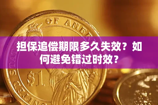 武汉担保追偿期限多久失效？如何避免错过时效？