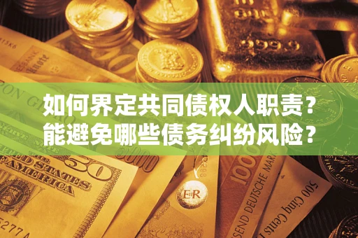 武汉如何界定共同债权人职责？能避免哪些债务纠纷风险？