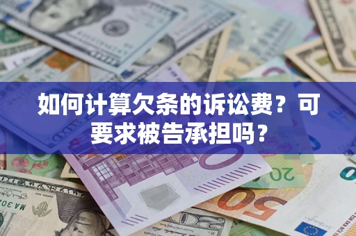 武汉如何计算欠条的诉讼费？可要求被告承担吗？