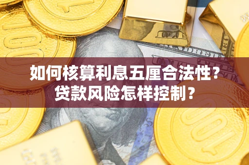 武汉如何核算利息五厘合法性？贷款风险怎样控制？