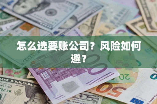 武汉怎么选要账公司？风险如何避？