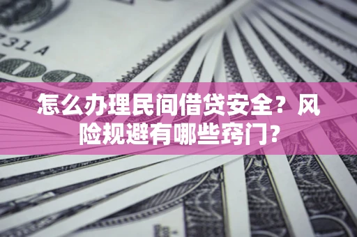 武汉怎么办理民间借贷安全？风险规避有哪些窍门？