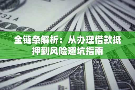 武汉全链条解析：从办理借款抵押到风险避坑指南