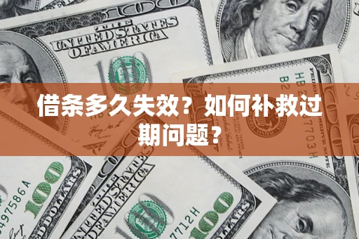 武汉借条多久失效？如何补救过期问题？