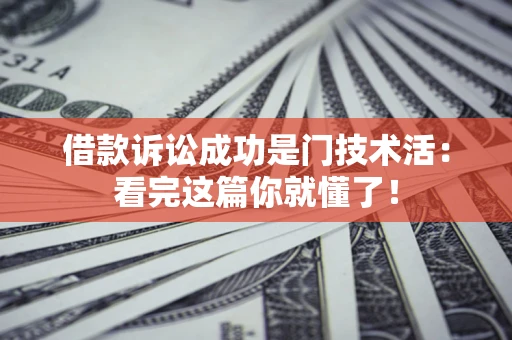 武汉借款诉讼成功是门技术活：看完这篇你就懂了！