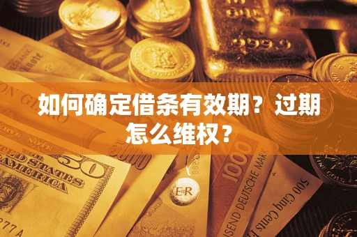 武汉如何确定借条有效期？过期怎么维权？