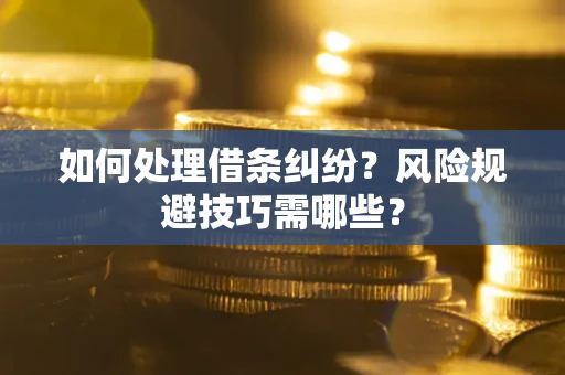 武汉如何处理借条纠纷？风险规避技巧需哪些？