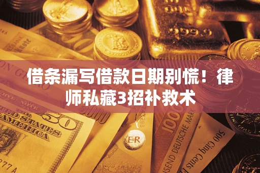 武汉借条漏写借款日期别慌！律师私藏3招补救术