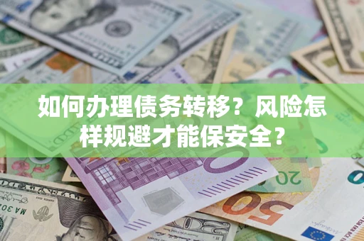 武汉如何办理债务转移？风险怎样规避才能保安全？