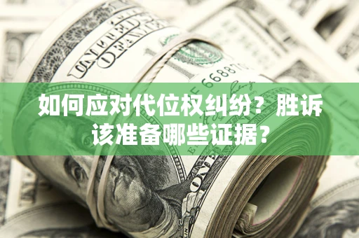 武汉如何应对代位权纠纷？胜诉该准备哪些证据？