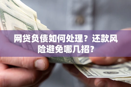 武汉网贷负债如何处理？还款风险避免哪几招？