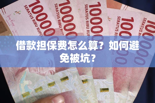 武汉借款担保费怎么算？如何避免被坑？