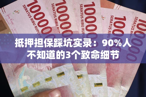 武汉抵押担保踩坑实录：90%人不知道的3个致命细节