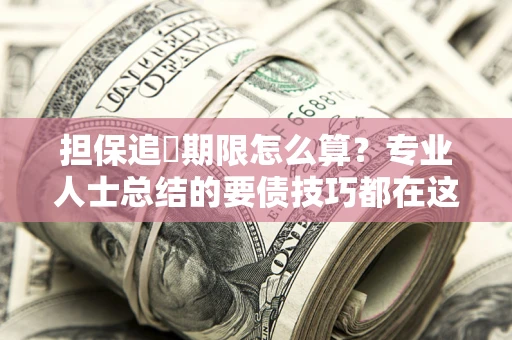 武汉担保追償期限怎么算？专业人士总结的要债技巧都在这里了