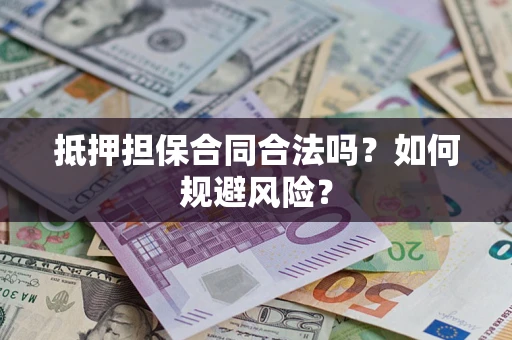 武汉抵押担保合同合法吗？如何规避风险？