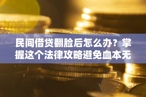 武汉民间借贷翻脸后怎么办？掌握这个法律攻略避免血本无归