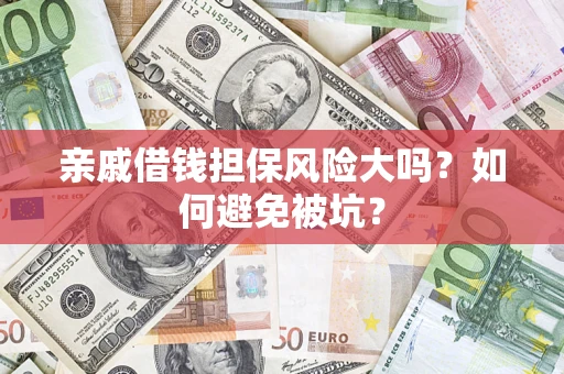 武汉亲戚借钱担保风险大吗？如何避免被坑？