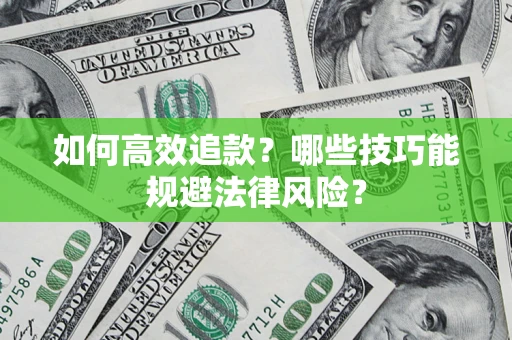 武汉如何高效追款？哪些技巧能规避法律风险？