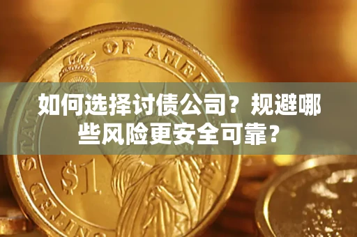 武汉如何选择讨债公司？规避哪些风险更安全可靠？
