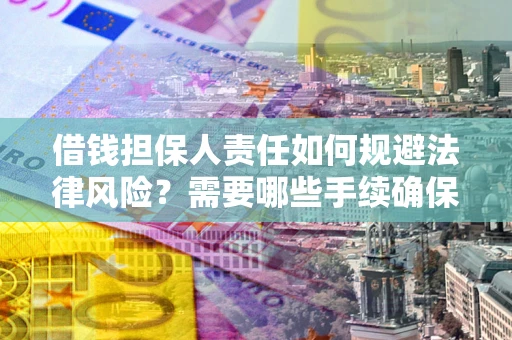 武汉借钱担保人责任如何规避法律风险？需要哪些手续确保安全？