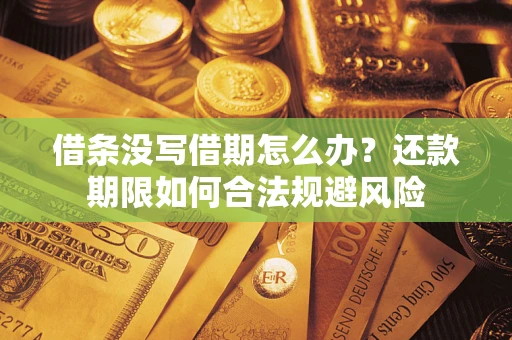 武汉借条没写借期怎么办？还款期限如何合法规避风险