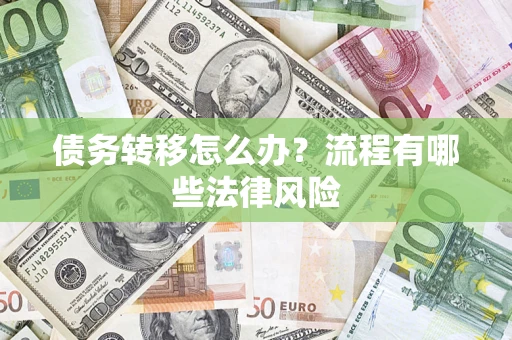 武汉债务转移怎么办？流程有哪些法律风险